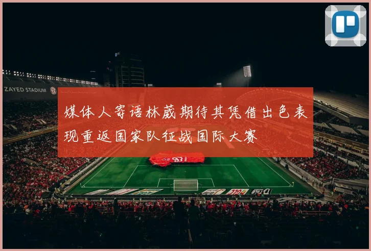 媒体人寄语林葳期待其凭借出色表现重返国家队征战国际大赛