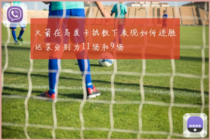 火箭在乌度卡执教下表现如何连胜记录分别为11场和9场