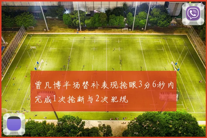 曾凡博半场替补表现抢眼3分6秒内完成1次抢断与2次犯规